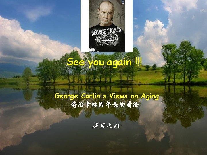 See you again !!! George Carlin's Views on Aging 喬治卡林對年長的看法 精闢之論 See you again !!! George Carlin's Views on Aging 喬治卡林對年長的看法 精闢之論