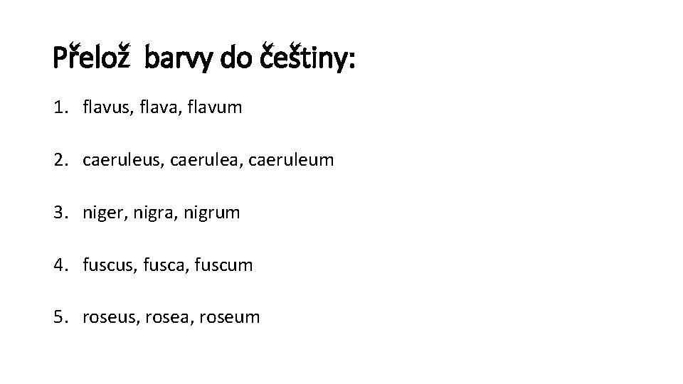 Přelož barvy do češtiny: 1. flavus, flava, flavum 2. caeruleus, caerulea, caeruleum 3. niger,