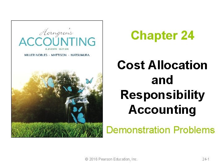 Chapter 24 Cost Allocation and Responsibility Accounting Demonstration Problems © 2016 Pearson Education, Inc.