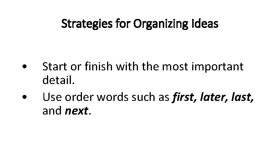 Strategies for Organizing Ideas • • Start or finish with the most important detail.