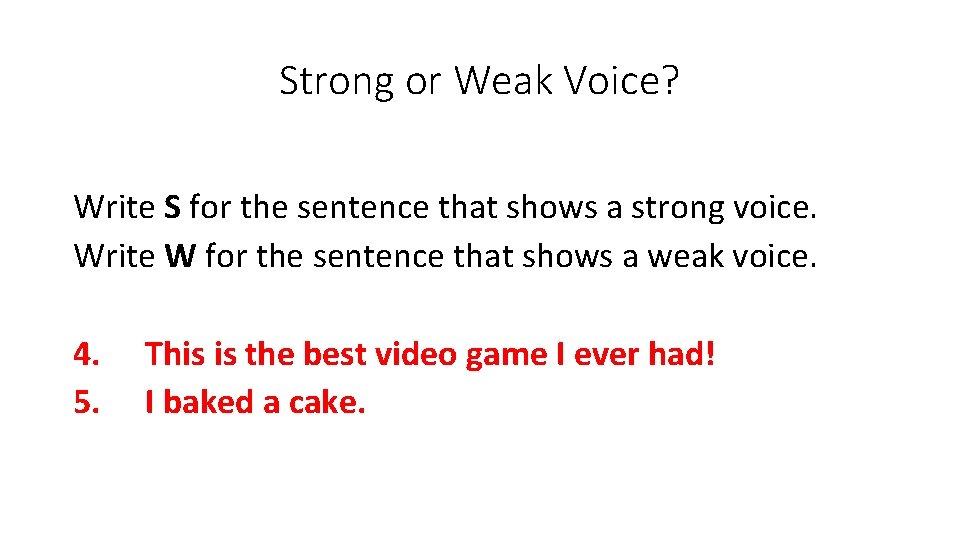 Strong or Weak Voice? Write S for the sentence that shows a strong voice.