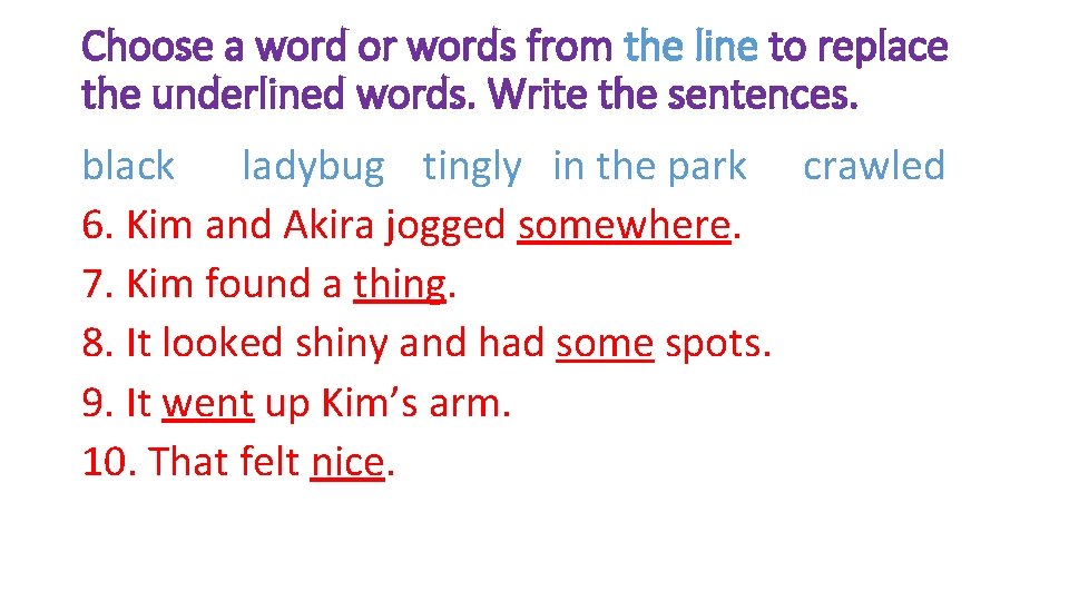 Choose a word or words from the line to replace the underlined words. Write