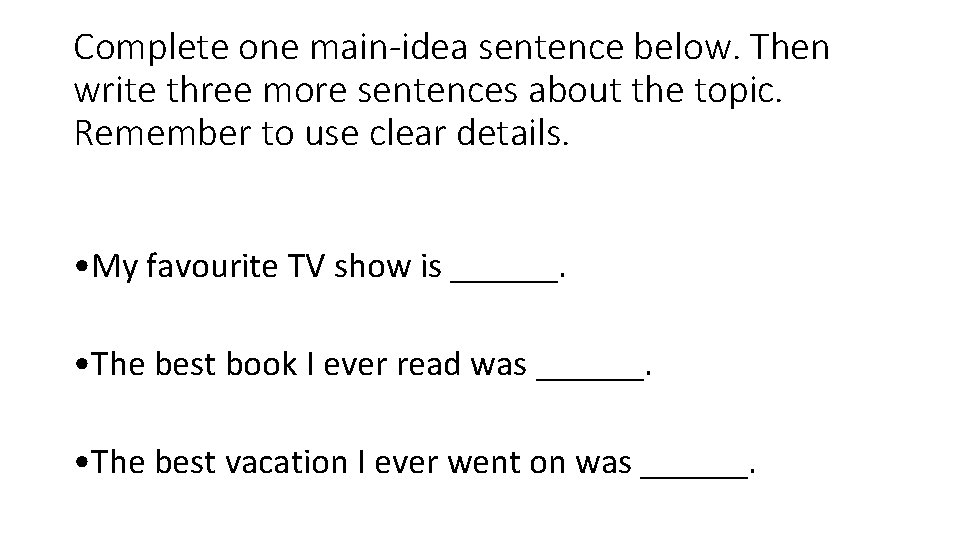 Complete one main-idea sentence below. Then write three more sentences about the topic. Remember