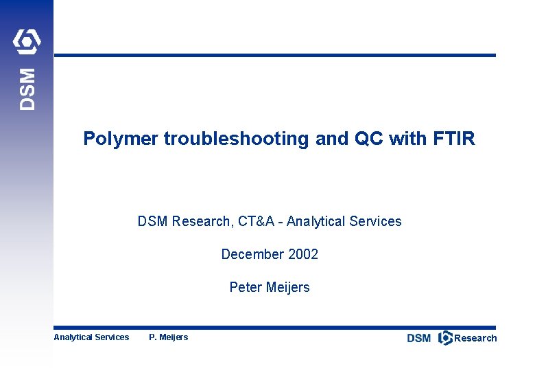Polymer troubleshooting and QC with FTIR DSM Research, CT&A - Analytical Services December 2002