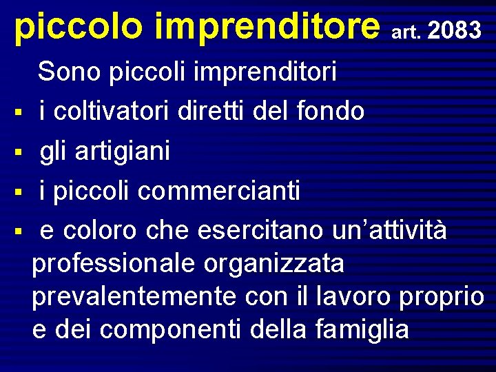 piccolo imprenditore art. 2083 § § Sono piccoli imprenditori i coltivatori diretti del fondo