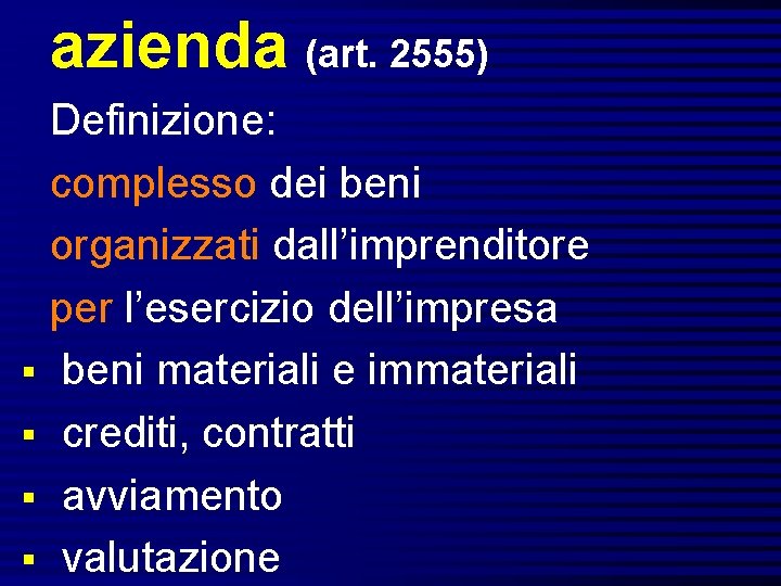 azienda (art. 2555) § § Definizione: complesso dei beni organizzati dall’imprenditore per l’esercizio dell’impresa