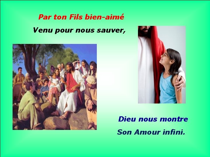 Par ton Fils bien-aimé Venu pour nous sauver, Dieu nous montre Son Amour infini.