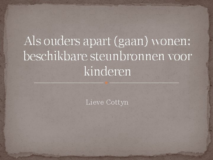 Als ouders apart (gaan) wonen: beschikbare steunbronnen voor kinderen Lieve Cottyn 