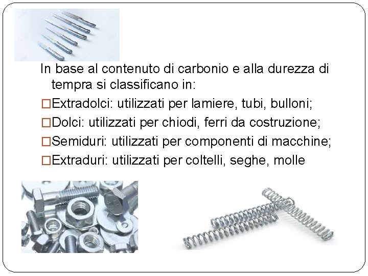 In base al contenuto di carbonio e alla durezza di tempra si classificano in: