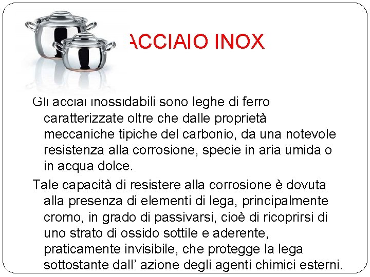 ACCIAIO INOX Gli acciai inossidabili sono leghe di ferro caratterizzate oltre che dalle proprietà