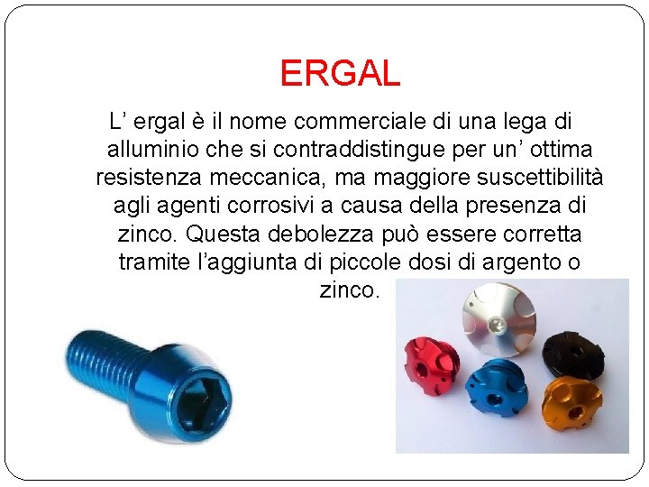 ERGAL L’ ergal è il nome commerciale di una lega di alluminio che si