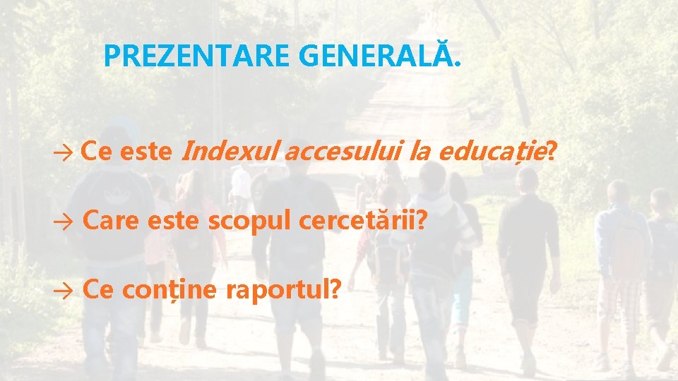 PREZENTARE GENERALĂ. → Ce este Indexul accesului la educație? → Care este scopul cercetării?