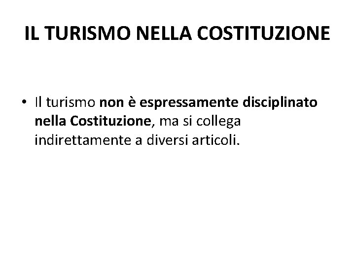 IL TURISMO NELLA COSTITUZIONE • Il turismo non è espressamente disciplinato nella Costituzione, ma