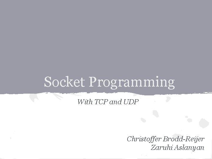 Socket Programming With TCP and UDP Christoffer Brodd-Reijer Zaruhi Aslanyan 