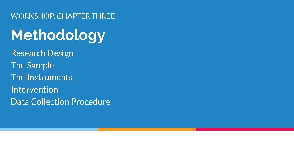 WORKSHOP, CHAPTER THREE Methodology Research Design The Sample The Instruments Intervention Data Collection Procedure WORKSHOP, CHAPTER THREE Methodology Research Design The Sample The Instruments Intervention Data Collection Procedure