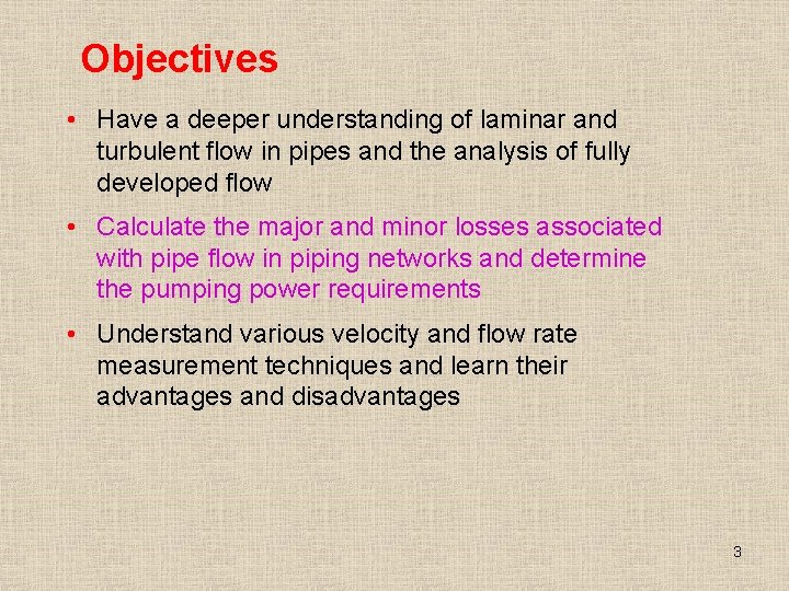 Objectives • Have a deeper understanding of laminar and turbulent flow in pipes and