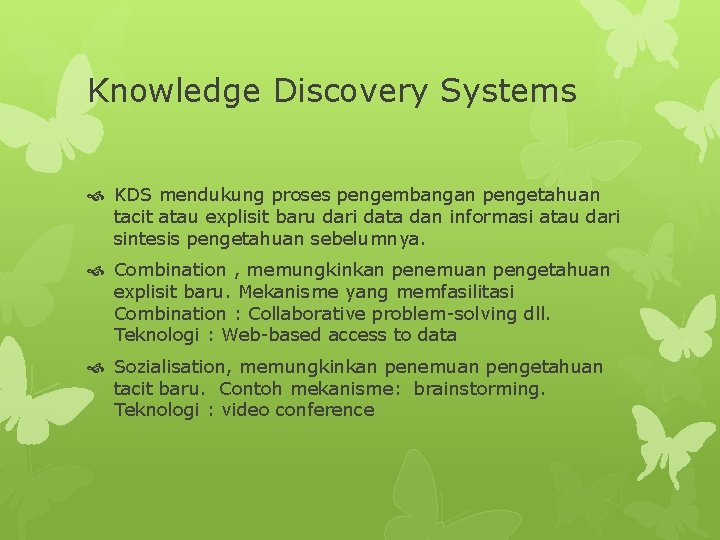 Knowledge Discovery Systems KDS mendukung proses pengembangan pengetahuan tacit atau explisit baru dari data Knowledge Discovery Systems KDS mendukung proses pengembangan pengetahuan tacit atau explisit baru dari data