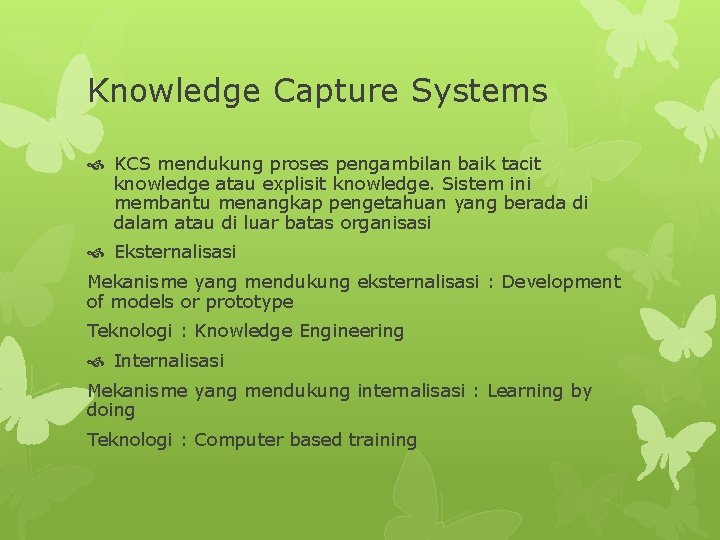 Knowledge Capture Systems KCS mendukung proses pengambilan baik tacit knowledge atau explisit knowledge. Sistem