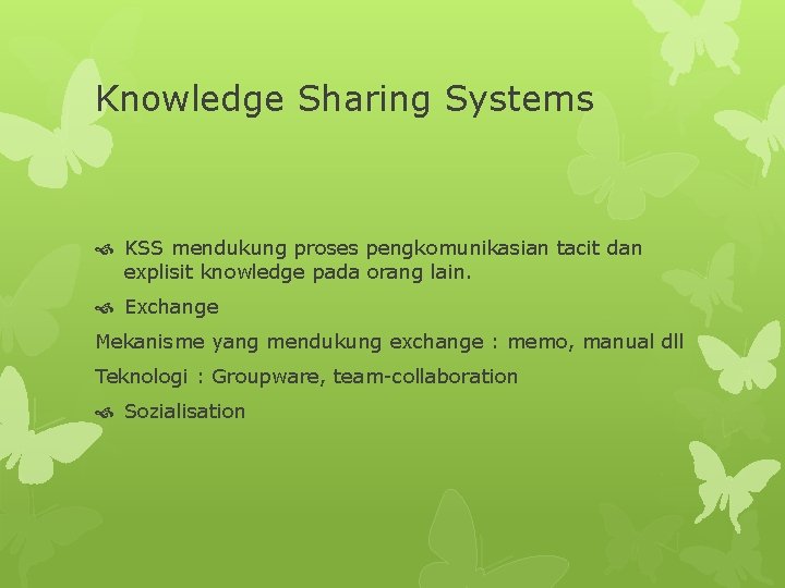 Knowledge Sharing Systems KSS mendukung proses pengkomunikasian tacit dan explisit knowledge pada orang lain. Knowledge Sharing Systems KSS mendukung proses pengkomunikasian tacit dan explisit knowledge pada orang lain.