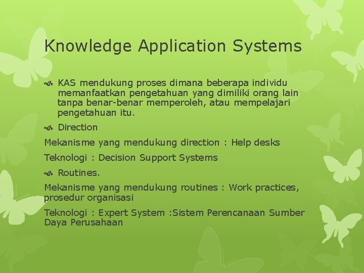 Knowledge Application Systems KAS mendukung proses dimana beberapa individu memanfaatkan pengetahuan yang dimiliki orang