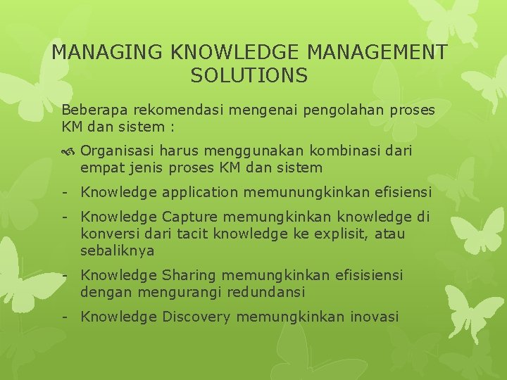 MANAGING KNOWLEDGE MANAGEMENT SOLUTIONS Beberapa rekomendasi mengenai pengolahan proses KM dan sistem : Organisasi