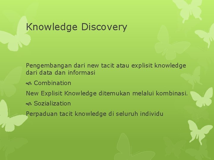Knowledge Discovery Pengembangan dari new tacit atau explisit knowledge dari data dan informasi Combination Knowledge Discovery Pengembangan dari new tacit atau explisit knowledge dari data dan informasi Combination