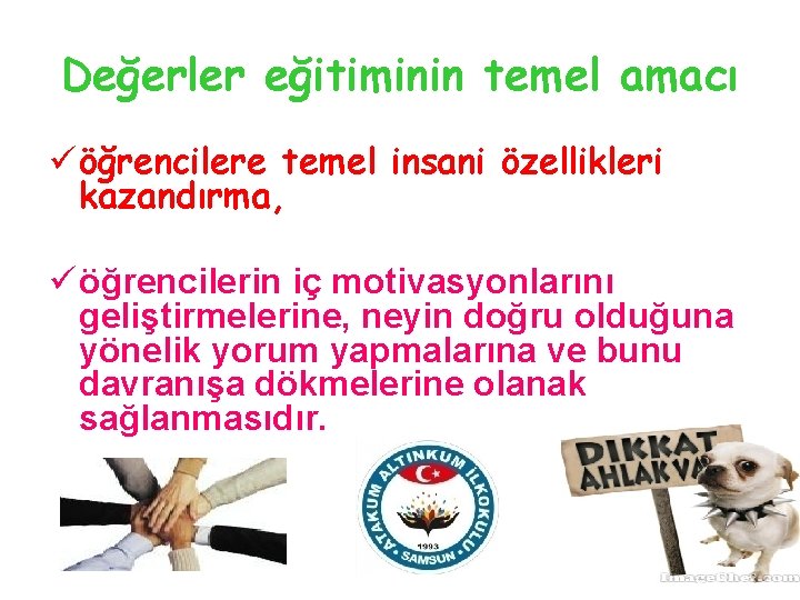 Değerler eğitiminin temel amacı ü öğrencilere temel insani özellikleri kazandırma, ü öğrencilerin iç motivasyonlarını