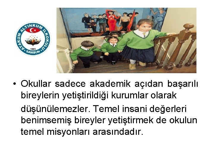  • Okullar sadece akademik açıdan başarılı bireylerin yetiştirildiği kurumlar olarak düşünülemezler. Temel insani