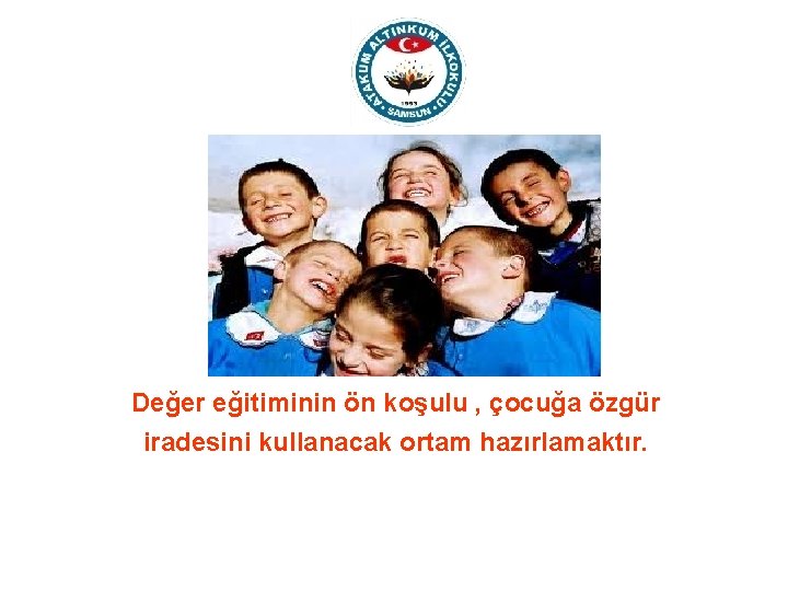 Değer eğitiminin ön koşulu , çocuğa özgür iradesini kullanacak ortam hazırlamaktır. 