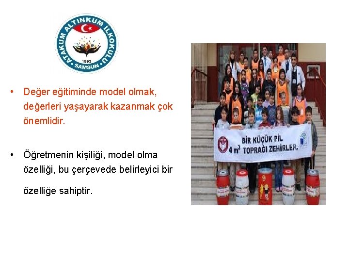  • Değer eğitiminde model olmak, değerleri yaşayarak kazanmak çok önemlidir. • Öğretmenin kişiliği,