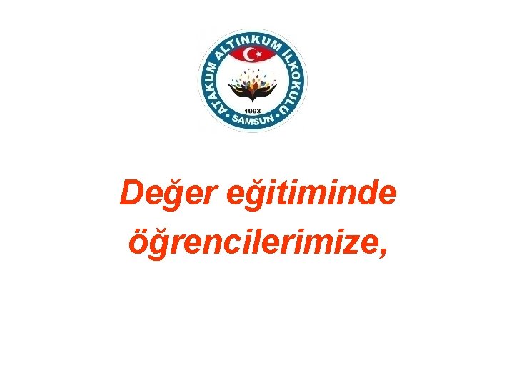 Değer eğitiminde öğrencilerimize, 