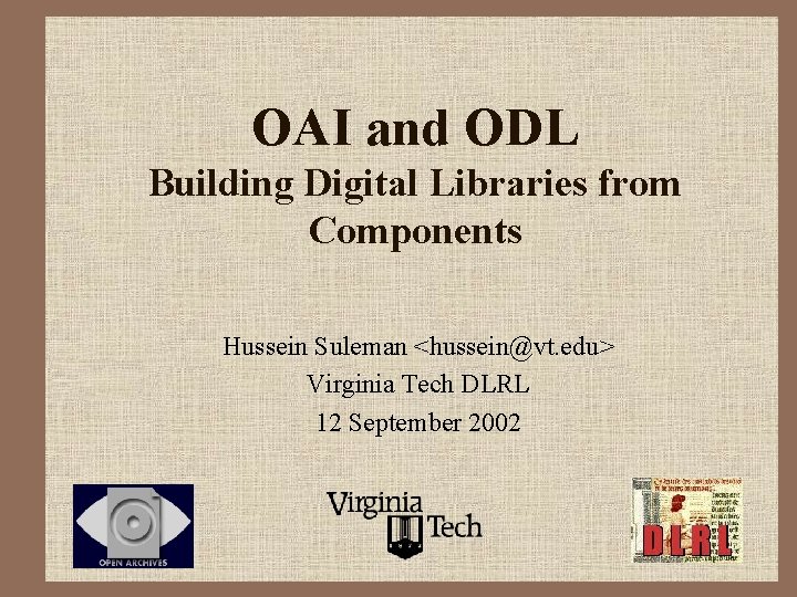 OAI and ODL Building Digital Libraries from Components Hussein Suleman <hussein@vt. edu> Virginia Tech
