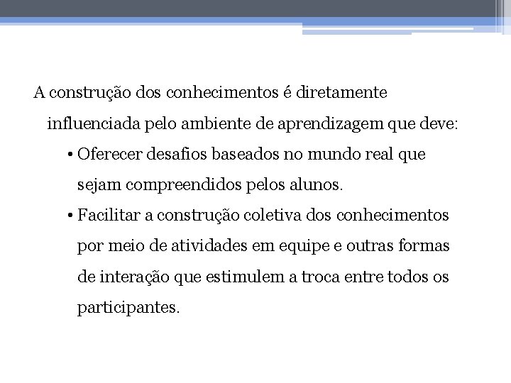 A construção dos conhecimentos é diretamente influenciada pelo ambiente de aprendizagem que deve: •
