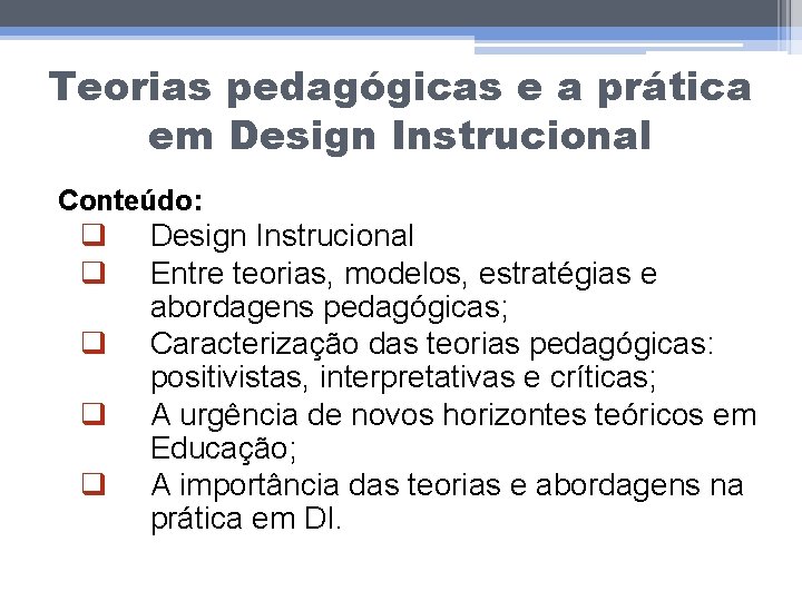 Teorias pedagógicas e a prática em Design Instrucional Conteúdo: q q q Design Instrucional