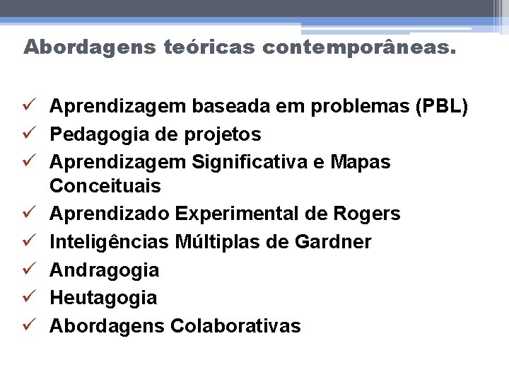 Abordagens teóricas contemporâneas. ü Aprendizagem baseada em problemas (PBL) ü Pedagogia de projetos ü