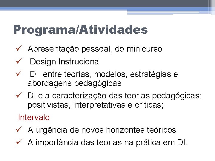 Programa/Atividades ü Apresentação pessoal, do minicurso ü Design Instrucional ü DI entre teorias, modelos,