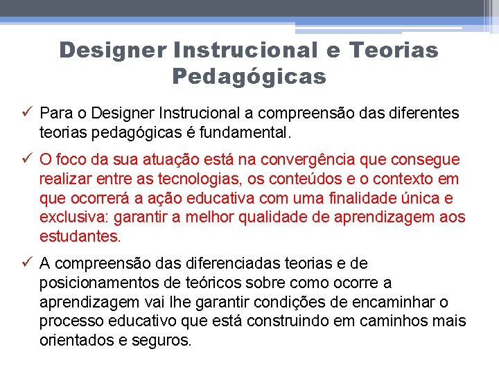 Designer Instrucional e Teorias Pedagógicas ü Para o Designer Instrucional a compreensão das diferentes