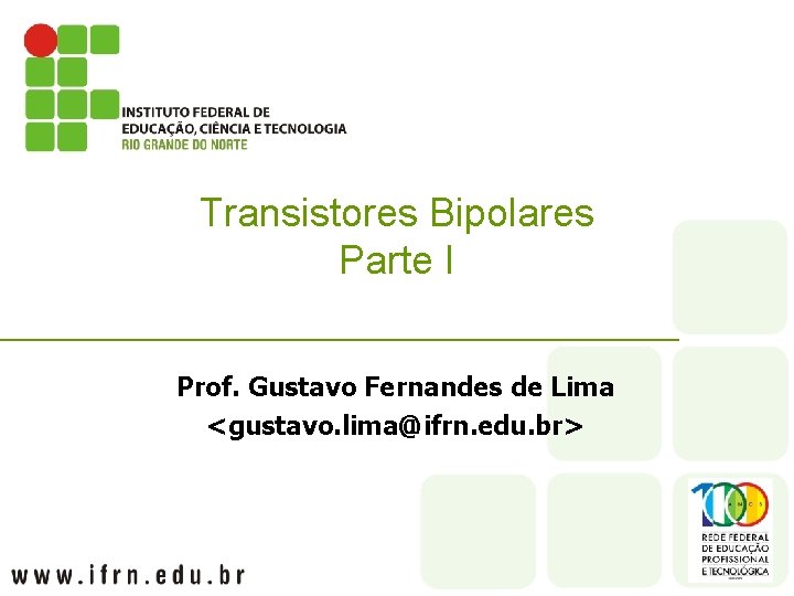 Transistores Bipolares Parte I Prof. Gustavo Fernandes de Lima <gustavo. lima@ifrn. edu. br> 