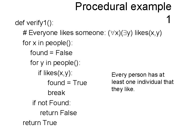 Procedural example 1 def verify 1(): # Everyone likes someone: ( x)( y) likes(x, Procedural example 1 def verify 1(): # Everyone likes someone: ( x)( y) likes(x,