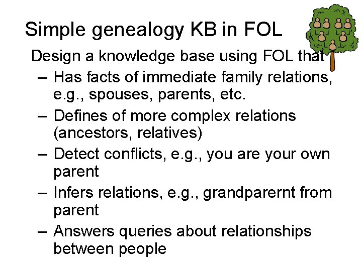 Simple genealogy KB in FOL Design a knowledge base using FOL that – Has