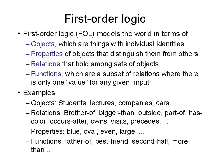 First-order logic • First-order logic (FOL) models the world in terms of – Objects,