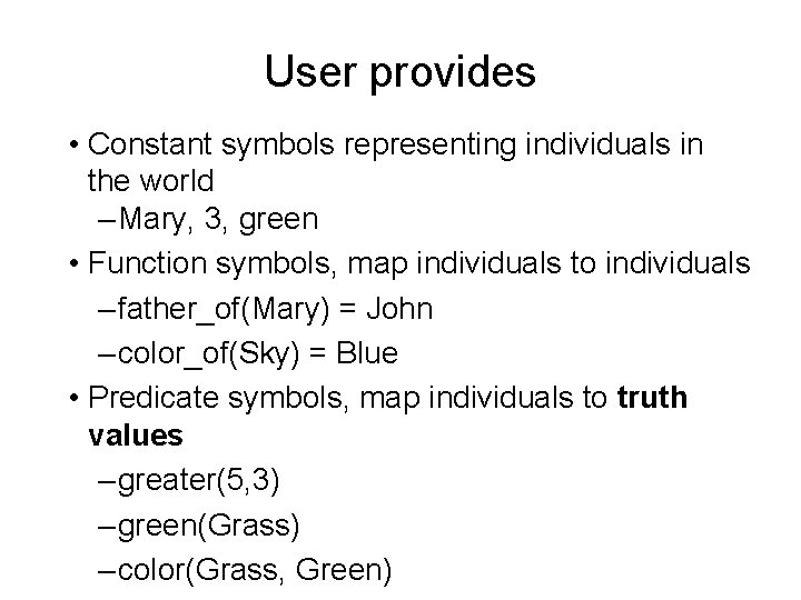 User provides • Constant symbols representing individuals in the world – Mary, 3, green