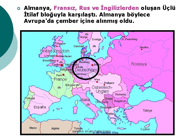 ¡ Almanya, Fransız, Rus ve İngilizlerden oluşan Üçlü İtilaf bloğuyla karşılaştı. Almanya böylece Avrupa'da