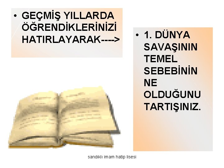  • GEÇMİŞ YILLARDA ÖĞRENDİKLERİNİZİ HATIRLAYARAK----> • 1. DÜNYA SAVAŞININ TEMEL SEBEBİNİN NE OLDUĞUNU