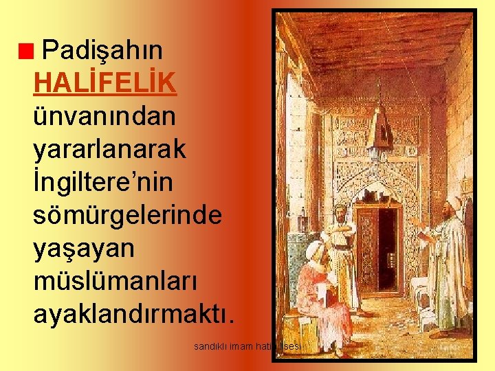 Padişahın HALİFELİK ünvanından yararlanarak İngiltere’nin sömürgelerinde yaşayan müslümanları ayaklandırmaktı. sandıklı imam hatip lisesi 