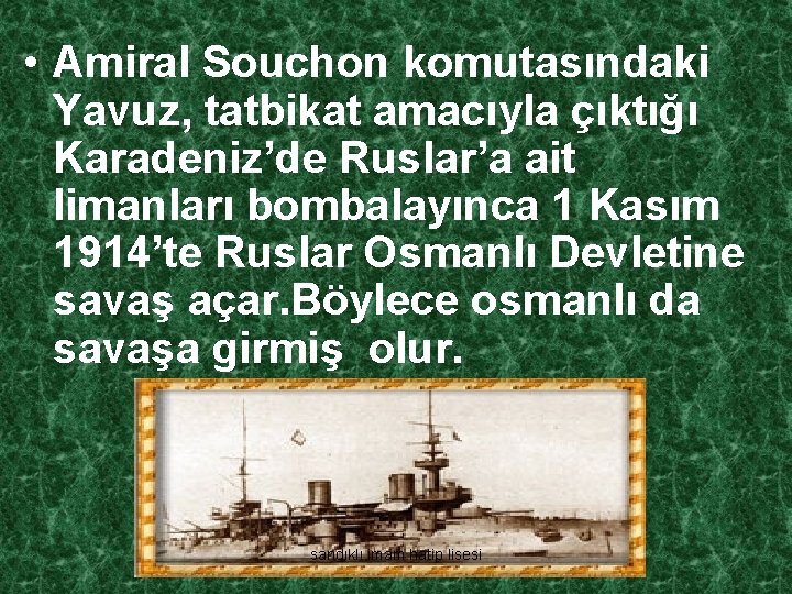  • Amiral Souchon komutasındaki Yavuz, tatbikat amacıyla çıktığı Karadeniz’de Ruslar’a ait limanları bombalayınca