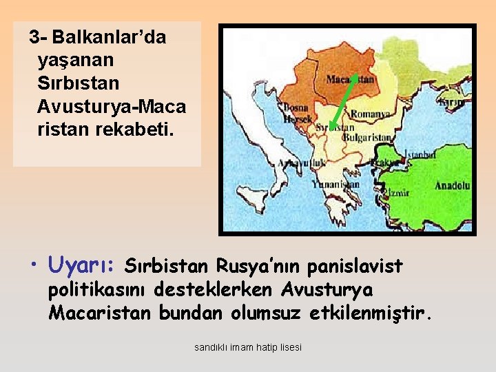 3 - Balkanlar’da yaşanan Sırbıstan Avusturya-Maca ristan rekabeti. • Uyarı: Sırbistan Rusya’nın panislavist politikasını