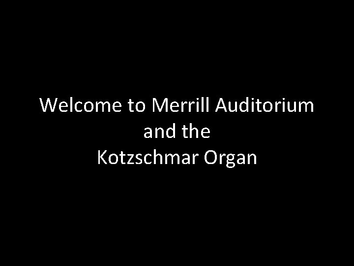 Welcome to Merrill Auditorium and the Kotzschmar Organ 