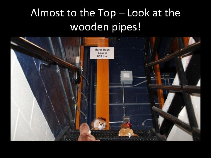 Almost to the Top – Look at the wooden pipes! 