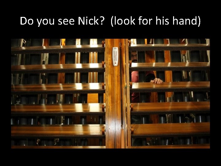 Do you see Nick? (look for his hand) 